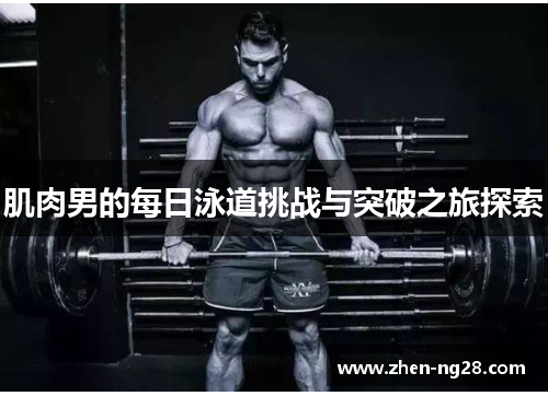 肌肉男的每日泳道挑战与突破之旅探索 肌肉男的每日泳道挑战与突破之旅探索
