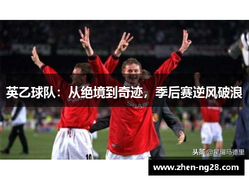 英乙球队:从绝境到奇迹,季后赛逆风破浪 英乙球队:从绝境到奇迹,季后赛逆风破浪