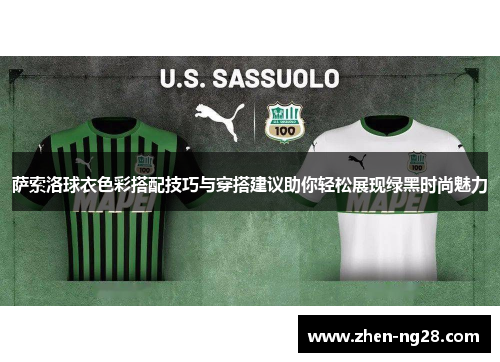 萨索洛球衣色彩搭配技巧与穿搭建议助你轻松展现绿黑时尚魅力 萨索洛球衣色彩搭配技巧与穿搭建议助你轻松展现绿黑时尚魅力