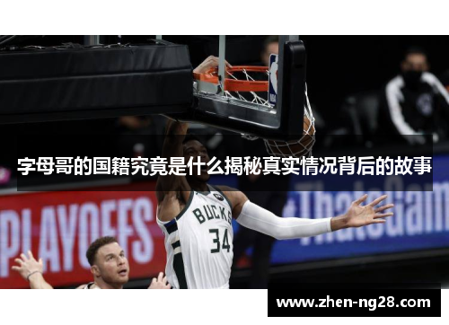 字母哥的国籍究竟是什么揭秘真实情况背后的故事 字母哥的国籍究竟是什么揭秘真实情况背后的故事