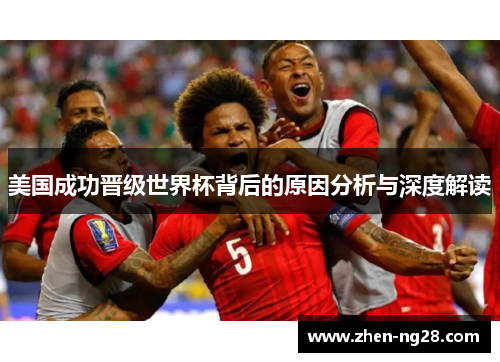 美国成功晋级世界杯背后的原因分析与深度解读 美国成功晋级世界杯背后的原因分析与深度解读