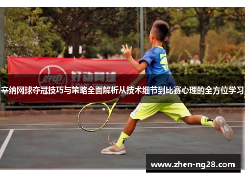 辛纳网球夺冠技巧与策略全面解析从技术细节到比赛心理的全方位学习 辛纳网球夺冠技巧与策略全面解析从技术细节到比赛心理的全方位学习