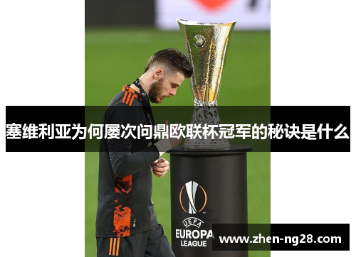 塞维利亚为何屡次问鼎欧联杯冠军的秘诀是什么 塞维利亚为何屡次问鼎欧联杯冠军的秘诀是什么
