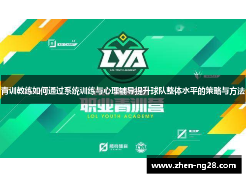 青训教练如何通过系统训练与心理辅导提升球队整体水平的策略与方法
