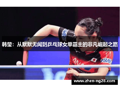 韩莹：从默默无闻到乒乓球女单霸主的非凡崛起之路