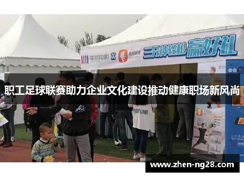 职工足球联赛助力企业文化建设推动健康职场新风尚 职工足球联赛助力企业文化建设推动健康职场新风尚