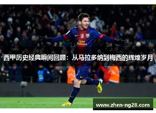 西甲历史经典瞬间回顾:从马拉多纳到梅西的辉煌岁月 西甲历史经典瞬间回顾:从马拉多纳到梅西的辉煌岁月